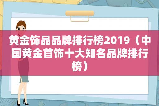 黄金饰品品牌排行榜2019（中国黄金首饰十大知名品牌排行榜）