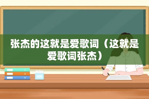 张杰的这就是爱歌词（这就是爱歌词张杰）