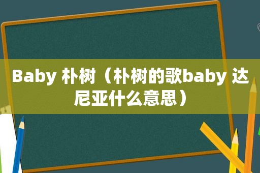 Baby 朴树（朴树的歌baby 达尼亚什么意思）