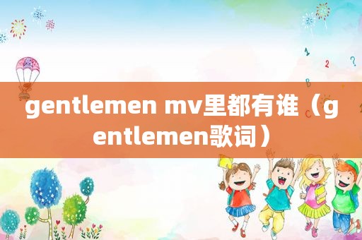 gentlemen mv里都有谁（gentlemen歌词）