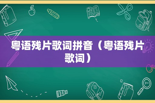 粤语残片歌词拼音（粤语残片歌词）