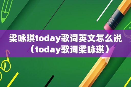 梁咏琪today歌词英文怎么说（today歌词梁咏琪）