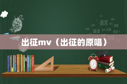 出征mv（出征的原唱）