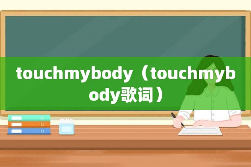 touchmybody（touchmybody歌词）