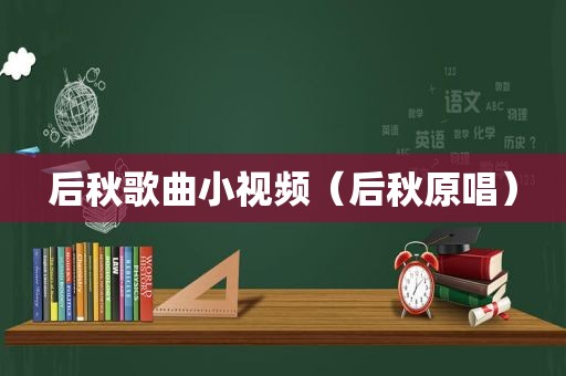 后秋歌曲小视频（后秋原唱）