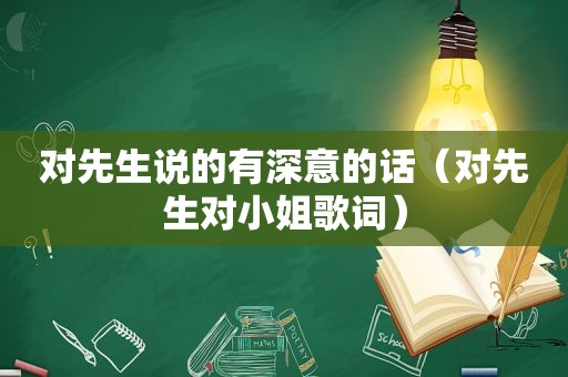 对先生说的有深意的话（对先生对小姐歌词）