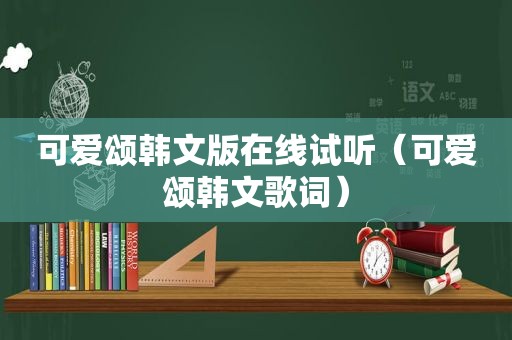 可爱颂韩文版在线试听（可爱颂韩文歌词）