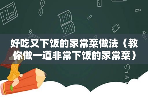 好吃又下饭的家常菜做法（教你做一道非常下饭的家常菜）