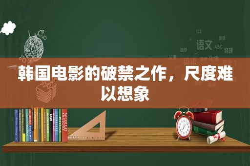 韩国电影的破禁之作，尺度难以想象