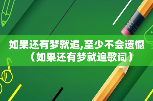 如果还有梦就追,至少不会遗憾（如果还有梦就追歌词）