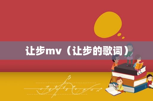 让步mv（让步的歌词）