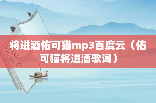 将进酒佑可猫mp3百度云（佑可猫将进酒歌词）