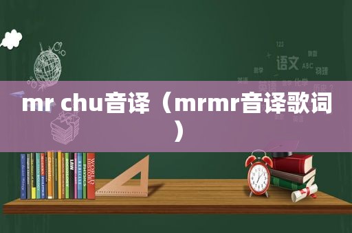 mr chu音译（mrmr音译歌词）