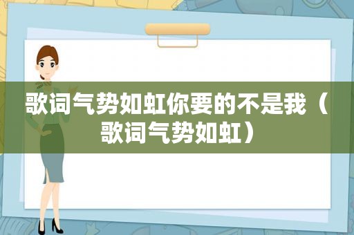 歌词气势如虹你要的不是我（歌词气势如虹）