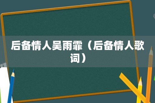 后备情人吴雨霏（后备情人歌词）