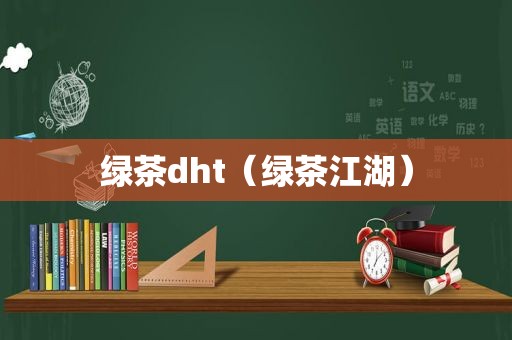 绿茶dht（绿茶江湖）