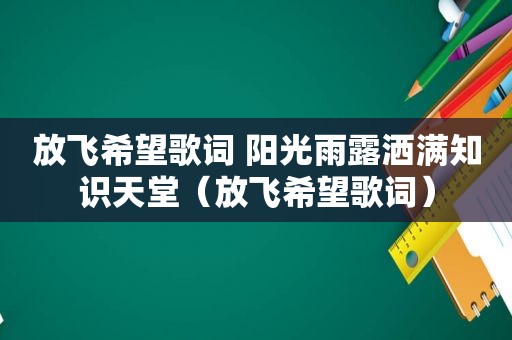 放飞希望歌词 阳光雨露洒满知识天堂（放飞希望歌词）