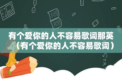 有个爱你的人不容易歌词那英（有个爱你的人不容易歌词）