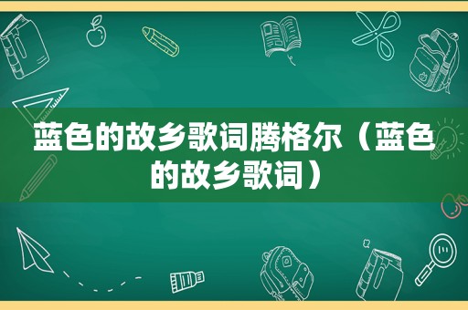 蓝色的故乡歌词腾格尔（蓝色的故乡歌词）