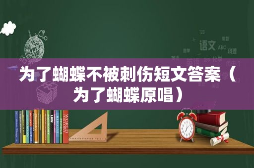 为了蝴蝶不被刺伤短文答案（为了蝴蝶原唱）