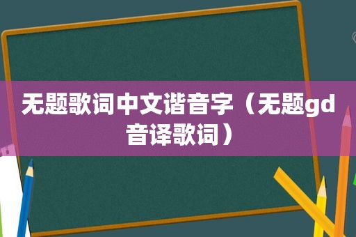 无题歌词中文谐音字（无题gd音译歌词）