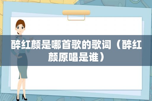 醉红颜是哪首歌的歌词（醉红颜原唱是谁）