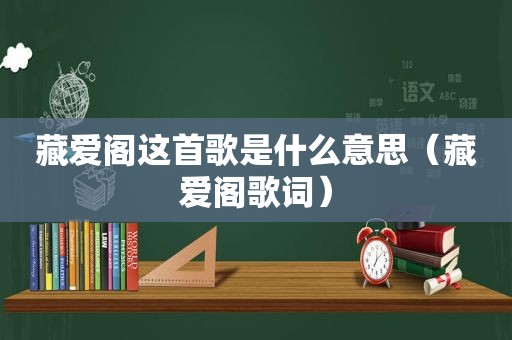 藏爱阁这首歌是什么意思（藏爱阁歌词）