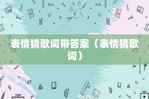 表情猜歌词带答案（表情猜歌词）