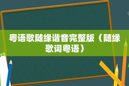 粤语歌随缘谐音完整版（随缘歌词粤语）