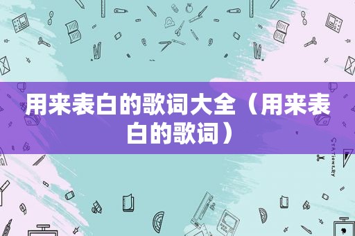 用来表白的歌词大全（用来表白的歌词）