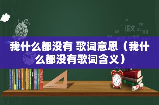 我什么都没有 歌词意思（我什么都没有歌词含义）