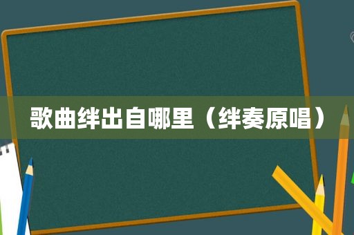 歌曲绊出自哪里（绊奏原唱）