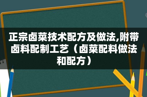 正宗卤菜技术配方及做法,附带卤料配制工艺（卤菜配料做法和配方）