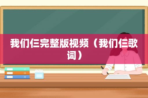 我们仨完整版视频（我们仨歌词）