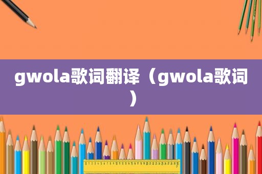 gwola歌词翻译（gwola歌词）