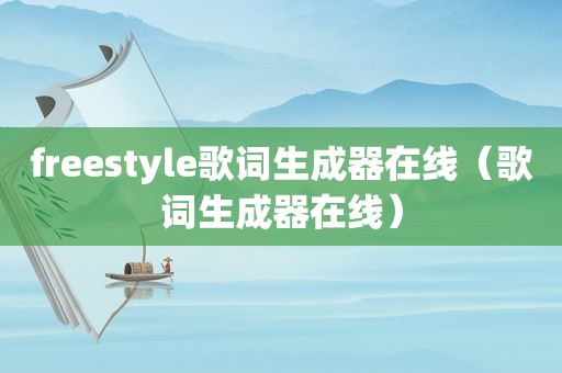 freestyle歌词生成器在线（歌词生成器在线）