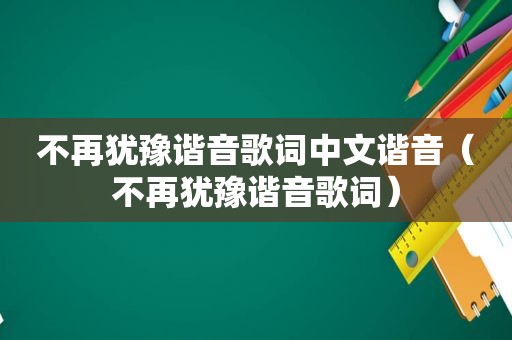 不再犹豫谐音歌词中文谐音（不再犹豫谐音歌词）