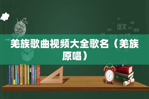 羌族歌曲视频大全歌名（羌族原唱）