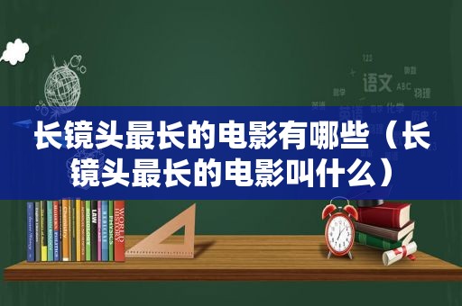 长镜头最长的电影有哪些（长镜头最长的电影叫什么）