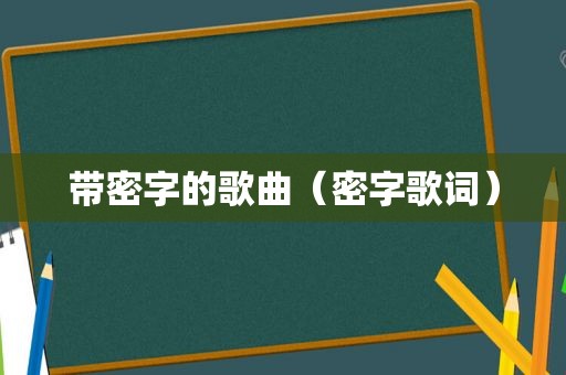 带密字的歌曲（密字歌词）