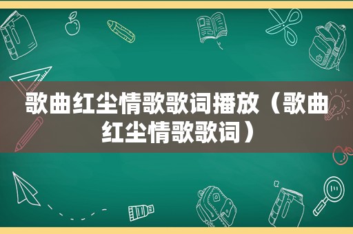 歌曲红尘情歌歌词播放（歌曲红尘情歌歌词）