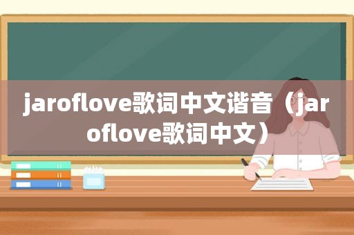 jaroflove歌词中文谐音（jaroflove歌词中文）