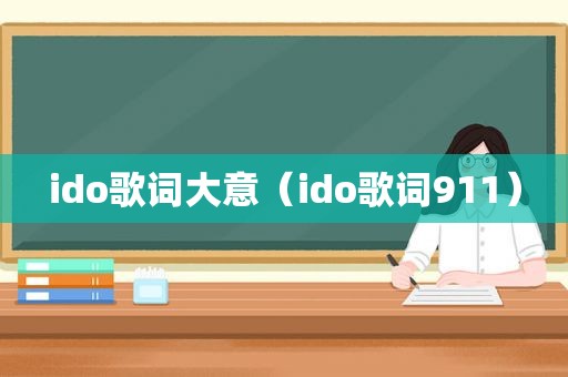 ido歌词大意（ido歌词911）