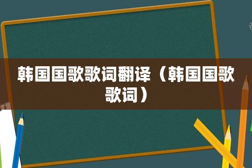 韩国国歌歌词翻译（韩国国歌歌词）