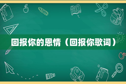 回报你的恩情（回报你歌词）