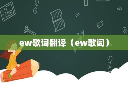 ew歌词翻译（ew歌词）