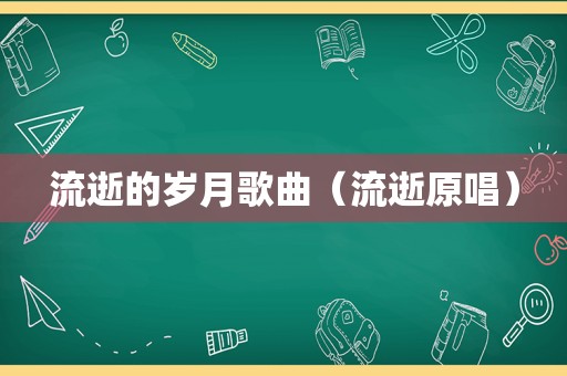 流逝的岁月歌曲（流逝原唱）