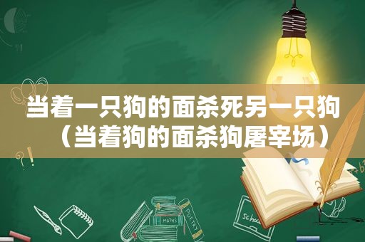 当着一只狗的面杀死另一只狗（当着狗的面杀狗屠宰场）