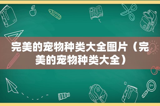 完美的宠物种类大全图片（完美的宠物种类大全）