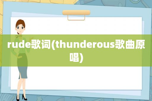 rude歌词(thunderous歌曲原唱)